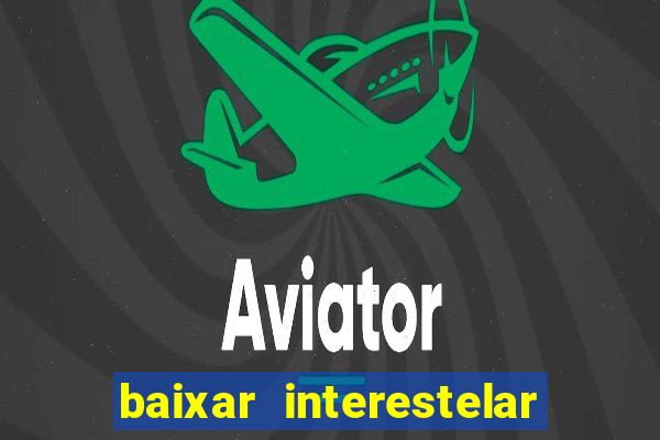 baixar interestelar 4k dublado